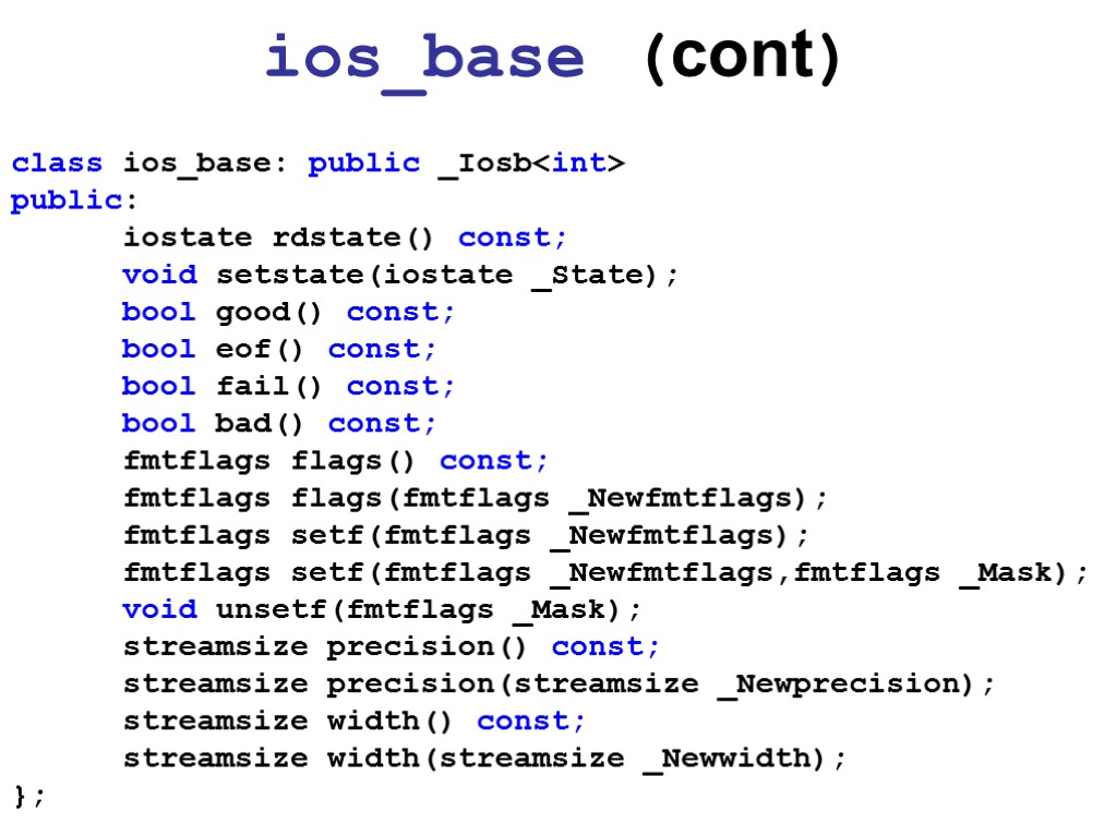 ios_base (cont) class ios_base: public _Iosb<int> public: iostate rdstate() const; void setstate(iostate _State); bool